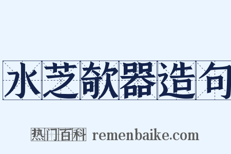 水芝欹器造句是什么意思的图片